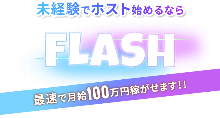 未経験者でホスト始めるならFLASH 最速で月給100万円稼がせます！